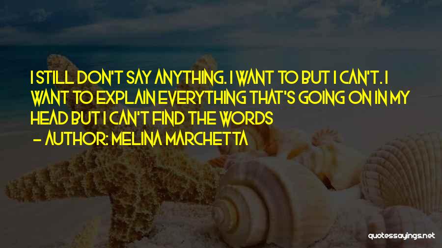 Melina Marchetta Quotes: I Still Don't Say Anything. I Want To But I Can't. I Want To Explain Everything That's Going On In