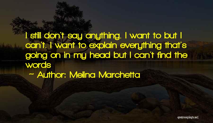 Melina Marchetta Quotes: I Still Don't Say Anything. I Want To But I Can't. I Want To Explain Everything That's Going On In