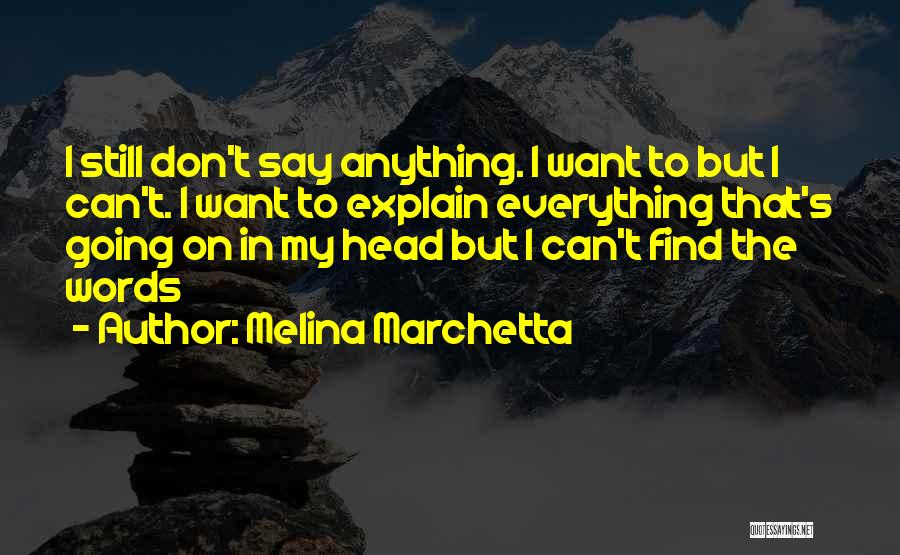 Melina Marchetta Quotes: I Still Don't Say Anything. I Want To But I Can't. I Want To Explain Everything That's Going On In