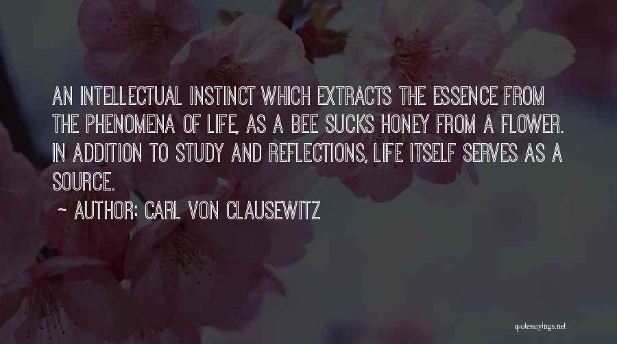 Carl Von Clausewitz Quotes: An Intellectual Instinct Which Extracts The Essence From The Phenomena Of Life, As A Bee Sucks Honey From A Flower.
