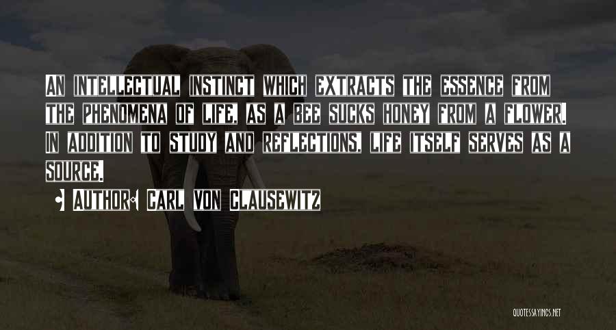 Carl Von Clausewitz Quotes: An Intellectual Instinct Which Extracts The Essence From The Phenomena Of Life, As A Bee Sucks Honey From A Flower.