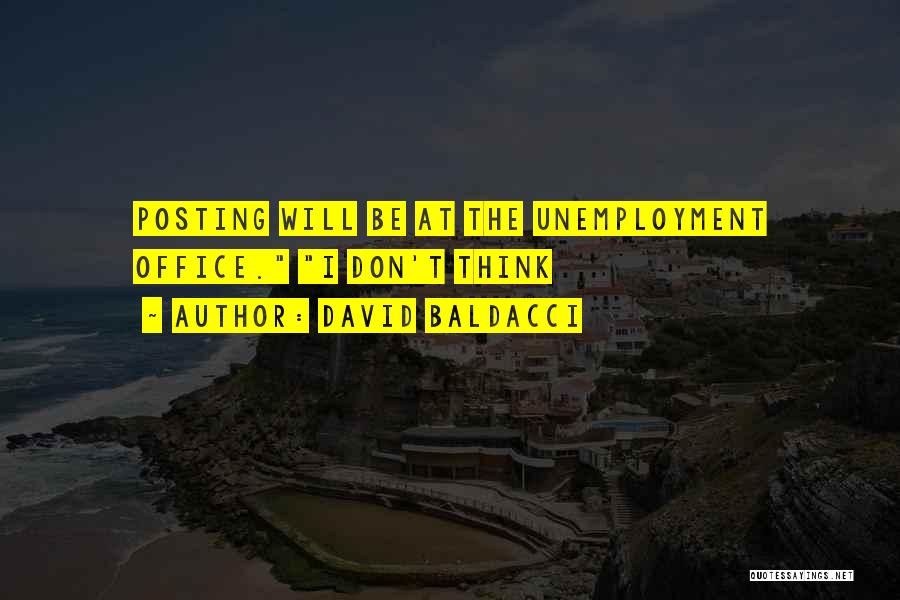 David Baldacci Quotes: Posting Will Be At The Unemployment Office. I Don't Think