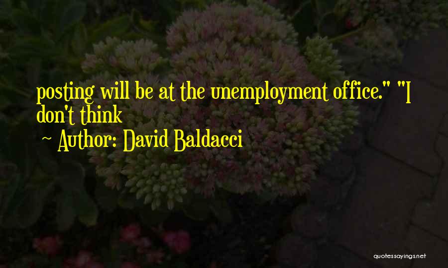David Baldacci Quotes: Posting Will Be At The Unemployment Office. I Don't Think