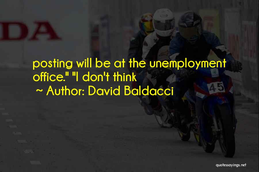 David Baldacci Quotes: Posting Will Be At The Unemployment Office. I Don't Think