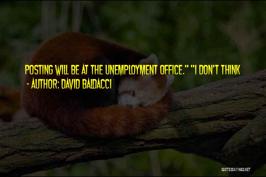 David Baldacci Quotes: Posting Will Be At The Unemployment Office. I Don't Think
