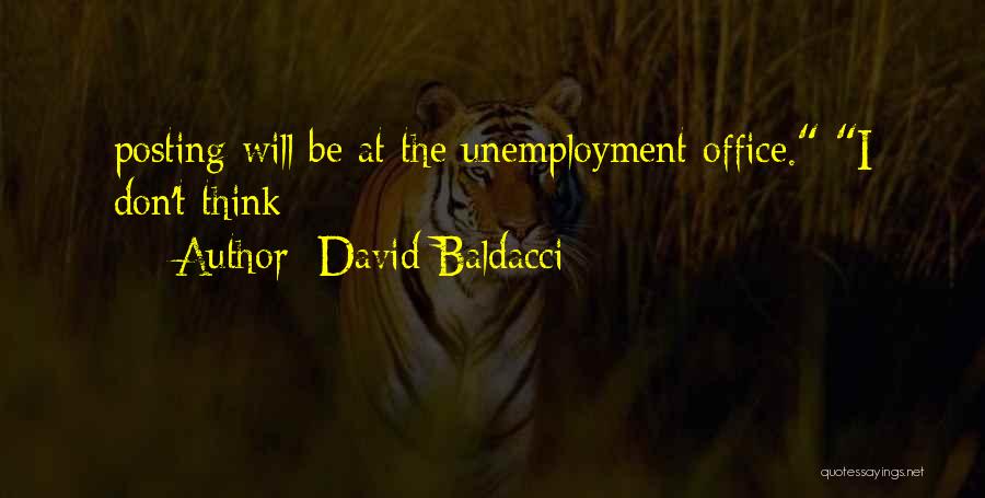 David Baldacci Quotes: Posting Will Be At The Unemployment Office. I Don't Think
