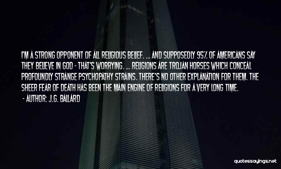 J.G. Ballard Quotes: I'm A Strong Opponent Of All Religious Belief. ... And Supposedly 95% Of Americans Say They Believe In God -