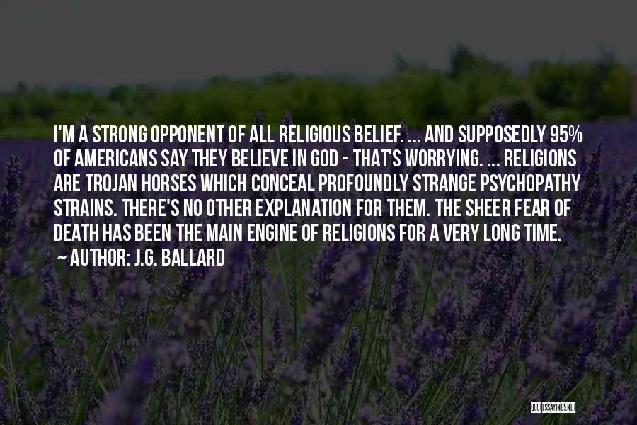 J.G. Ballard Quotes: I'm A Strong Opponent Of All Religious Belief. ... And Supposedly 95% Of Americans Say They Believe In God -