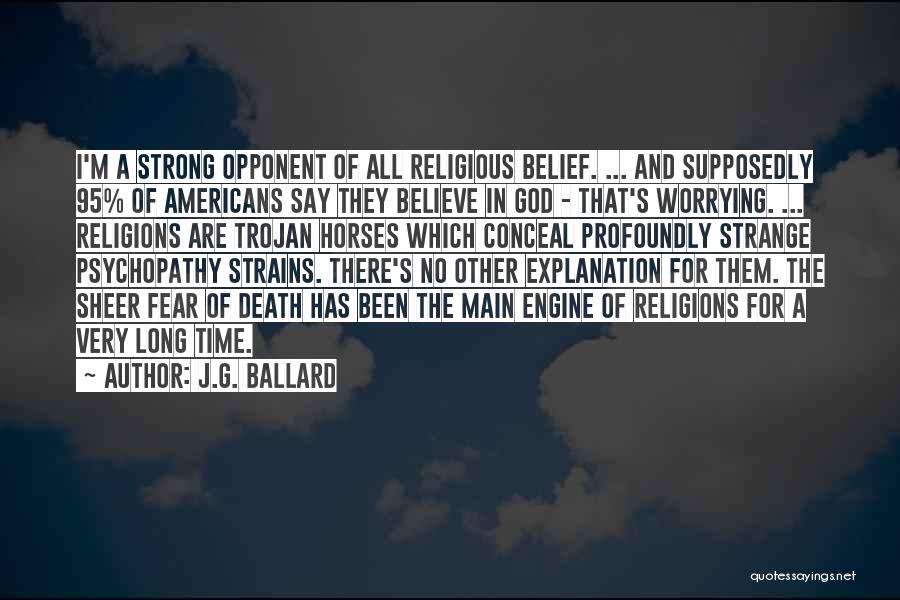 J.G. Ballard Quotes: I'm A Strong Opponent Of All Religious Belief. ... And Supposedly 95% Of Americans Say They Believe In God -