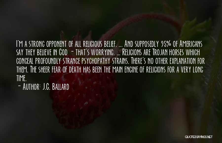 J.G. Ballard Quotes: I'm A Strong Opponent Of All Religious Belief. ... And Supposedly 95% Of Americans Say They Believe In God -