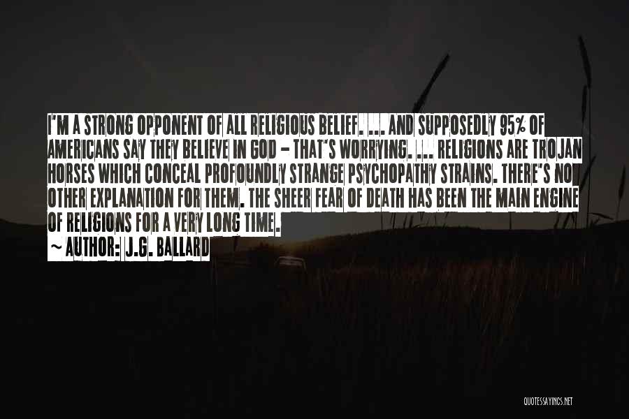 J.G. Ballard Quotes: I'm A Strong Opponent Of All Religious Belief. ... And Supposedly 95% Of Americans Say They Believe In God -