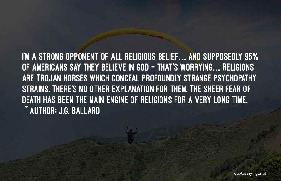 J.G. Ballard Quotes: I'm A Strong Opponent Of All Religious Belief. ... And Supposedly 95% Of Americans Say They Believe In God -