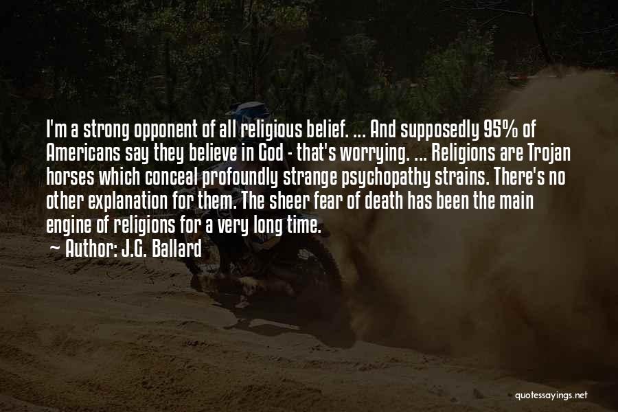 J.G. Ballard Quotes: I'm A Strong Opponent Of All Religious Belief. ... And Supposedly 95% Of Americans Say They Believe In God -