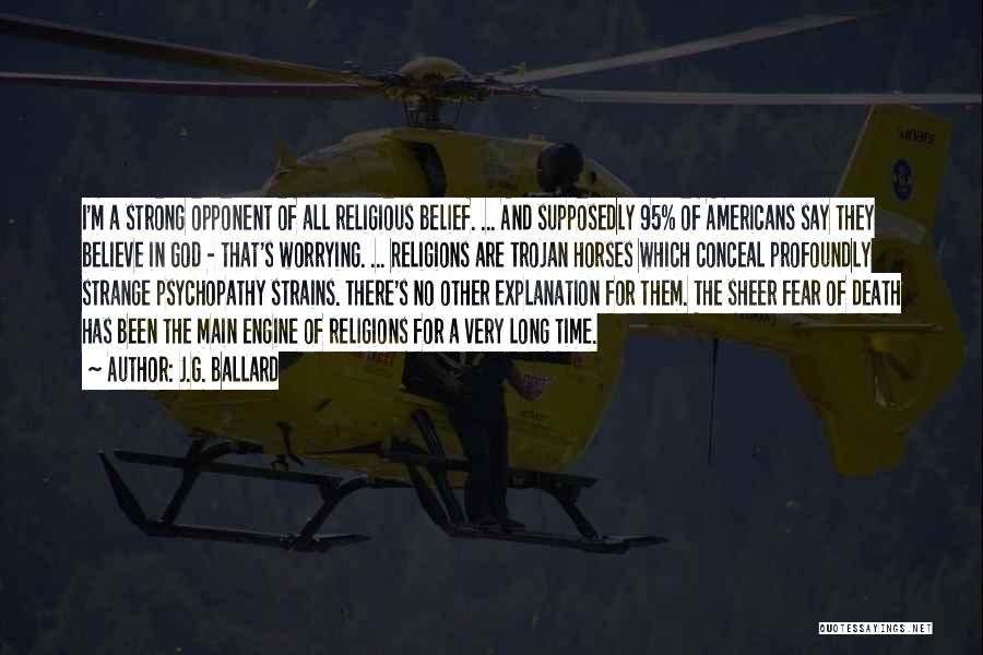 J.G. Ballard Quotes: I'm A Strong Opponent Of All Religious Belief. ... And Supposedly 95% Of Americans Say They Believe In God -