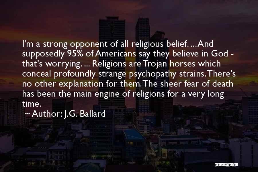 J.G. Ballard Quotes: I'm A Strong Opponent Of All Religious Belief. ... And Supposedly 95% Of Americans Say They Believe In God -