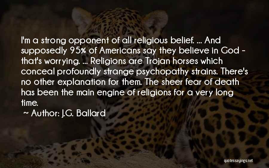 J.G. Ballard Quotes: I'm A Strong Opponent Of All Religious Belief. ... And Supposedly 95% Of Americans Say They Believe In God -