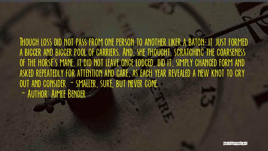 Aimee Bender Quotes: Though Loss Did Not Pass From One Person To Another Liker A Baton; It Just Formed A Bigger And Bigger