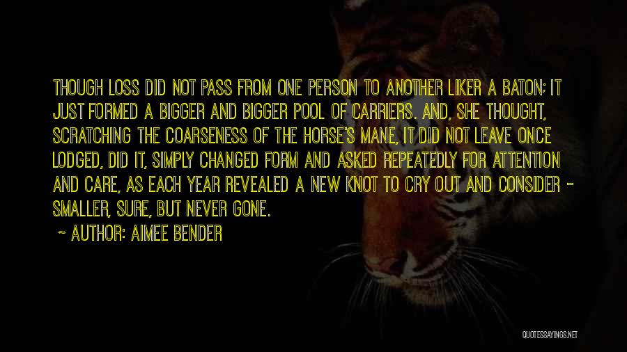 Aimee Bender Quotes: Though Loss Did Not Pass From One Person To Another Liker A Baton; It Just Formed A Bigger And Bigger