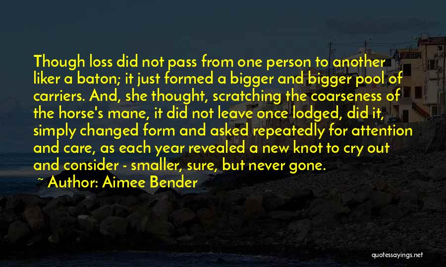 Aimee Bender Quotes: Though Loss Did Not Pass From One Person To Another Liker A Baton; It Just Formed A Bigger And Bigger