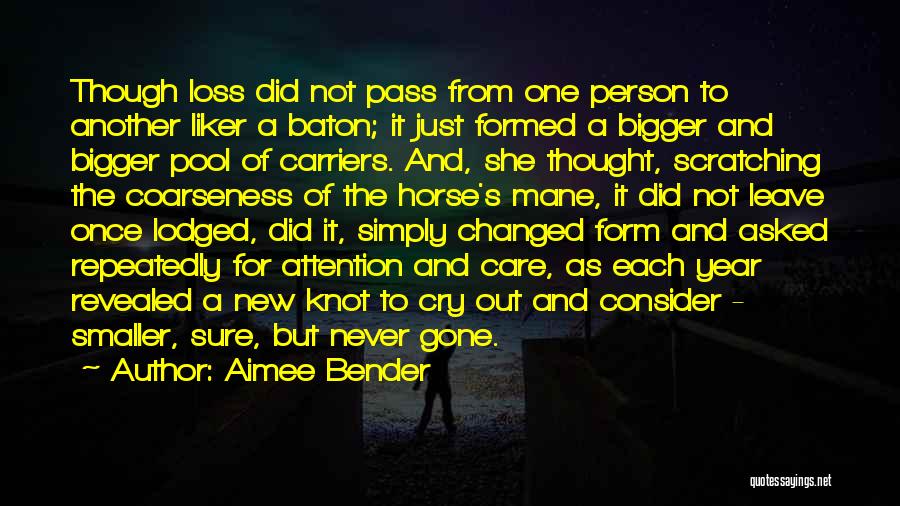 Aimee Bender Quotes: Though Loss Did Not Pass From One Person To Another Liker A Baton; It Just Formed A Bigger And Bigger