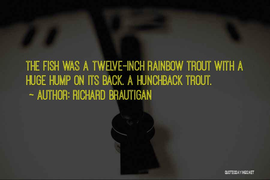 Richard Brautigan Quotes: The Fish Was A Twelve-inch Rainbow Trout With A Huge Hump On Its Back. A Hunchback Trout.