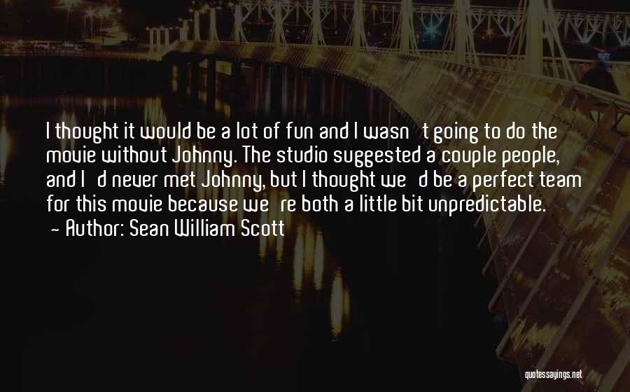 Sean William Scott Quotes: I Thought It Would Be A Lot Of Fun And I Wasn't Going To Do The Movie Without Johnny. The