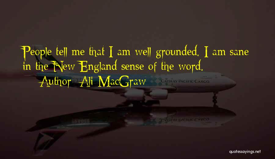 Ali MacGraw Quotes: People Tell Me That I Am Well-grounded. I Am Sane In The New England Sense Of The Word.