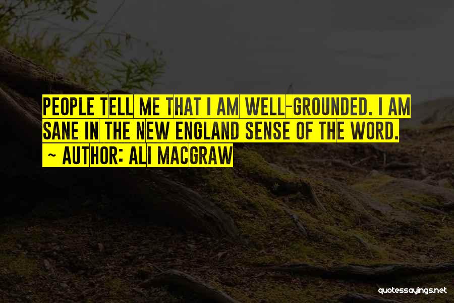 Ali MacGraw Quotes: People Tell Me That I Am Well-grounded. I Am Sane In The New England Sense Of The Word.