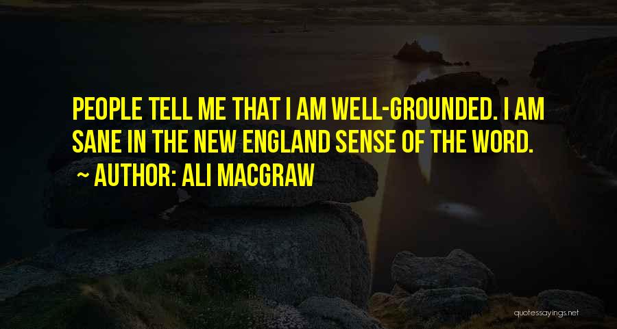Ali MacGraw Quotes: People Tell Me That I Am Well-grounded. I Am Sane In The New England Sense Of The Word.