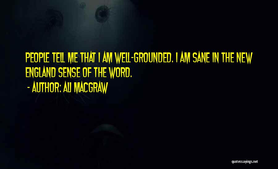 Ali MacGraw Quotes: People Tell Me That I Am Well-grounded. I Am Sane In The New England Sense Of The Word.