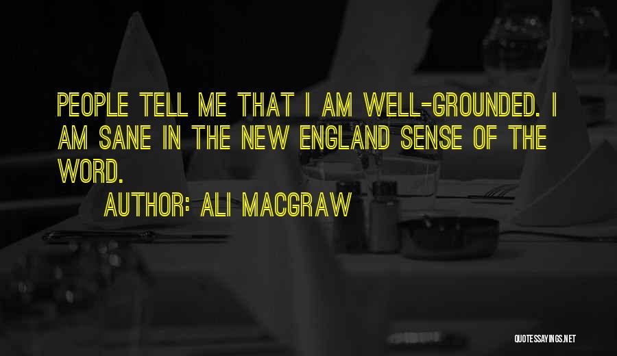 Ali MacGraw Quotes: People Tell Me That I Am Well-grounded. I Am Sane In The New England Sense Of The Word.