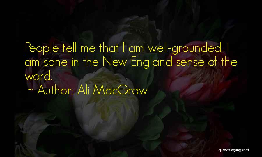 Ali MacGraw Quotes: People Tell Me That I Am Well-grounded. I Am Sane In The New England Sense Of The Word.