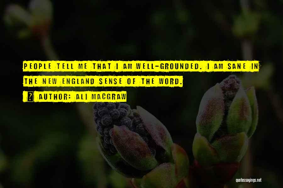 Ali MacGraw Quotes: People Tell Me That I Am Well-grounded. I Am Sane In The New England Sense Of The Word.