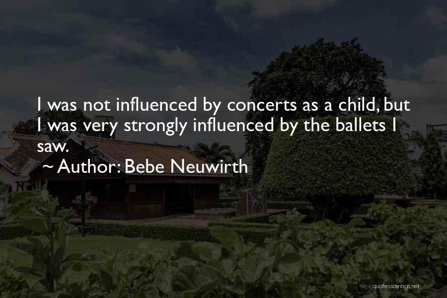Bebe Neuwirth Quotes: I Was Not Influenced By Concerts As A Child, But I Was Very Strongly Influenced By The Ballets I Saw.