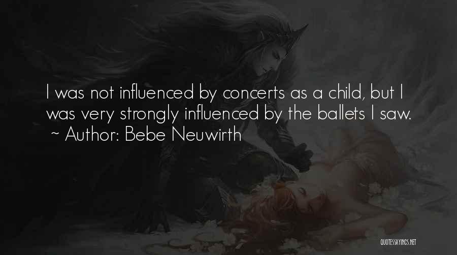 Bebe Neuwirth Quotes: I Was Not Influenced By Concerts As A Child, But I Was Very Strongly Influenced By The Ballets I Saw.
