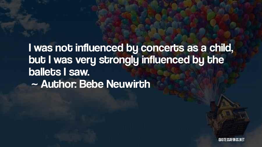 Bebe Neuwirth Quotes: I Was Not Influenced By Concerts As A Child, But I Was Very Strongly Influenced By The Ballets I Saw.