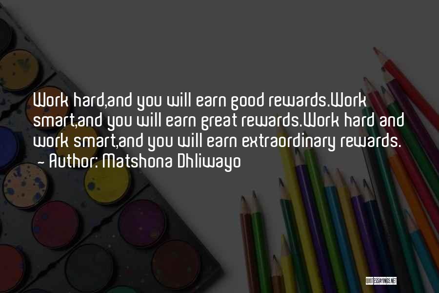 Matshona Dhliwayo Quotes: Work Hard,and You Will Earn Good Rewards.work Smart,and You Will Earn Great Rewards.work Hard And Work Smart,and You Will Earn