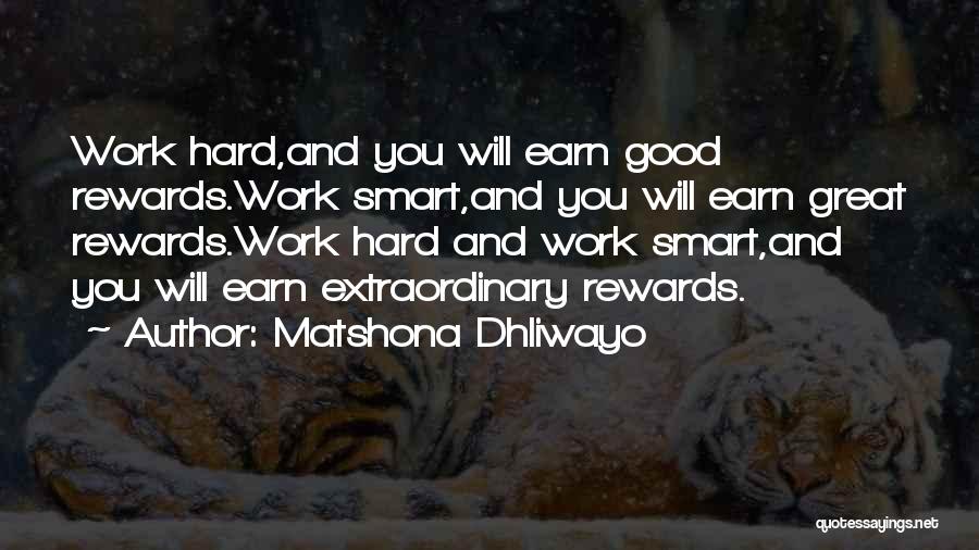 Matshona Dhliwayo Quotes: Work Hard,and You Will Earn Good Rewards.work Smart,and You Will Earn Great Rewards.work Hard And Work Smart,and You Will Earn