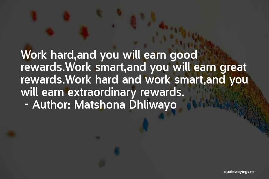 Matshona Dhliwayo Quotes: Work Hard,and You Will Earn Good Rewards.work Smart,and You Will Earn Great Rewards.work Hard And Work Smart,and You Will Earn