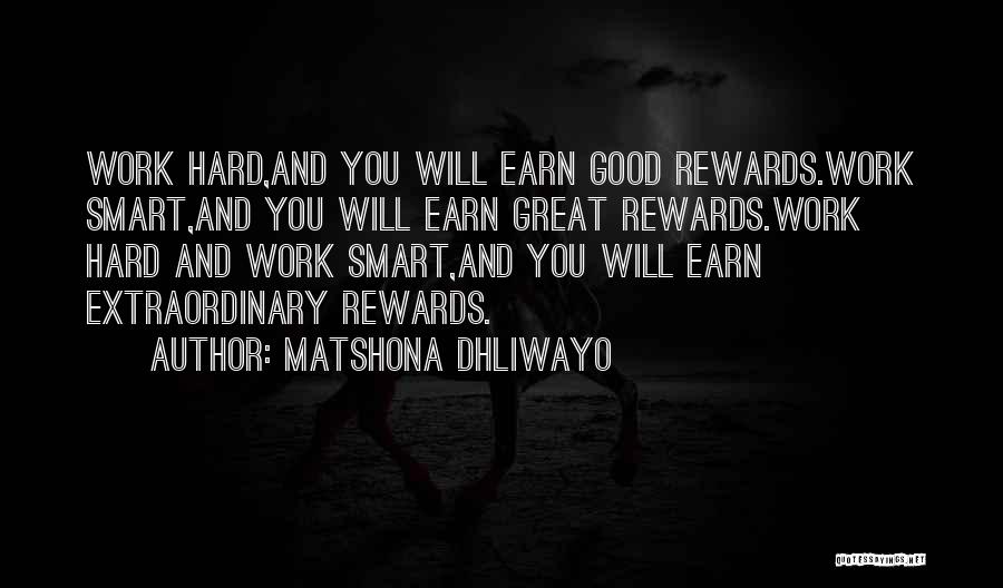 Matshona Dhliwayo Quotes: Work Hard,and You Will Earn Good Rewards.work Smart,and You Will Earn Great Rewards.work Hard And Work Smart,and You Will Earn