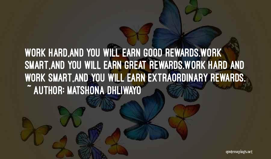 Matshona Dhliwayo Quotes: Work Hard,and You Will Earn Good Rewards.work Smart,and You Will Earn Great Rewards.work Hard And Work Smart,and You Will Earn