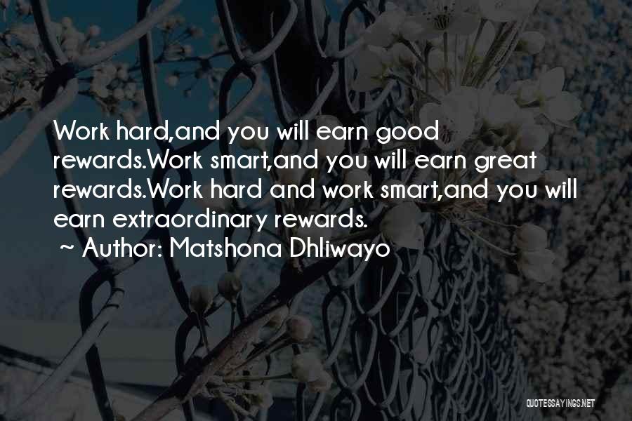 Matshona Dhliwayo Quotes: Work Hard,and You Will Earn Good Rewards.work Smart,and You Will Earn Great Rewards.work Hard And Work Smart,and You Will Earn