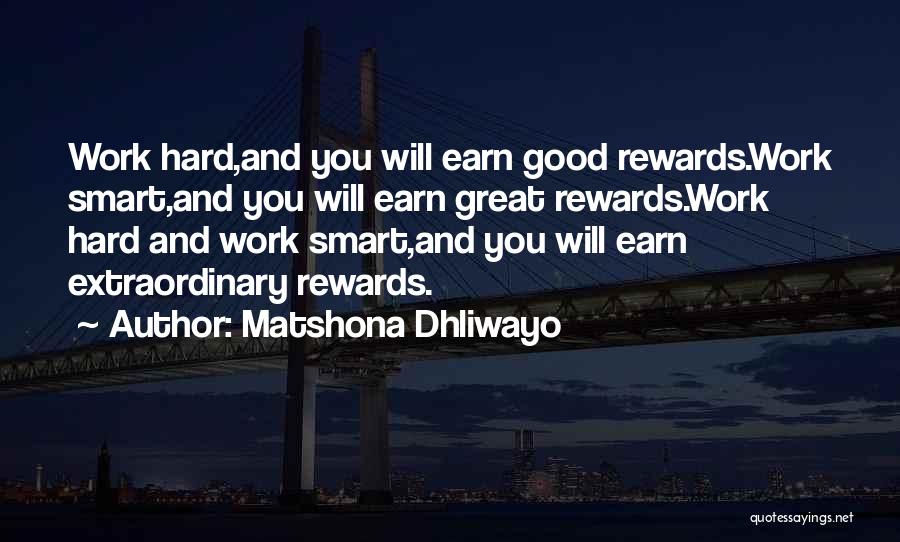 Matshona Dhliwayo Quotes: Work Hard,and You Will Earn Good Rewards.work Smart,and You Will Earn Great Rewards.work Hard And Work Smart,and You Will Earn