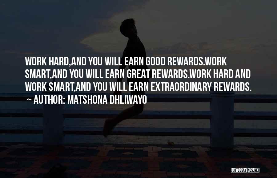 Matshona Dhliwayo Quotes: Work Hard,and You Will Earn Good Rewards.work Smart,and You Will Earn Great Rewards.work Hard And Work Smart,and You Will Earn