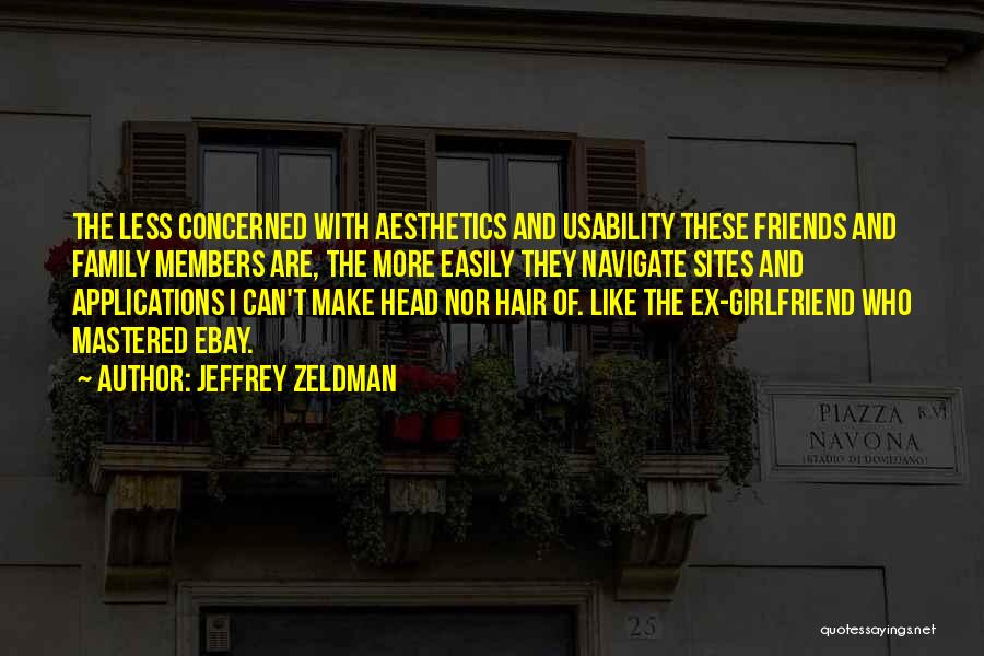 Jeffrey Zeldman Quotes: The Less Concerned With Aesthetics And Usability These Friends And Family Members Are, The More Easily They Navigate Sites And