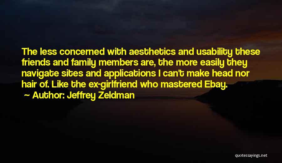 Jeffrey Zeldman Quotes: The Less Concerned With Aesthetics And Usability These Friends And Family Members Are, The More Easily They Navigate Sites And