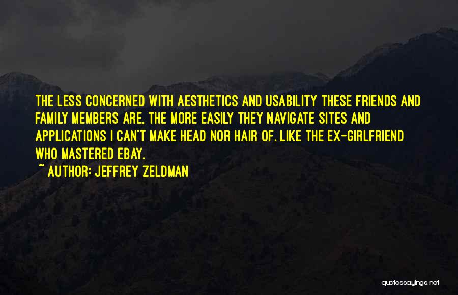 Jeffrey Zeldman Quotes: The Less Concerned With Aesthetics And Usability These Friends And Family Members Are, The More Easily They Navigate Sites And