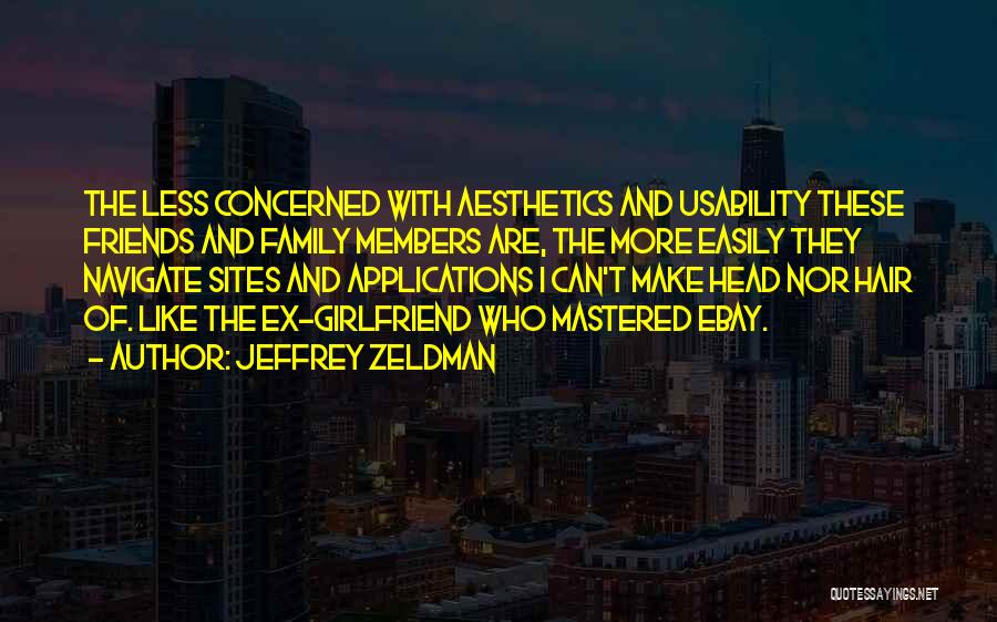 Jeffrey Zeldman Quotes: The Less Concerned With Aesthetics And Usability These Friends And Family Members Are, The More Easily They Navigate Sites And