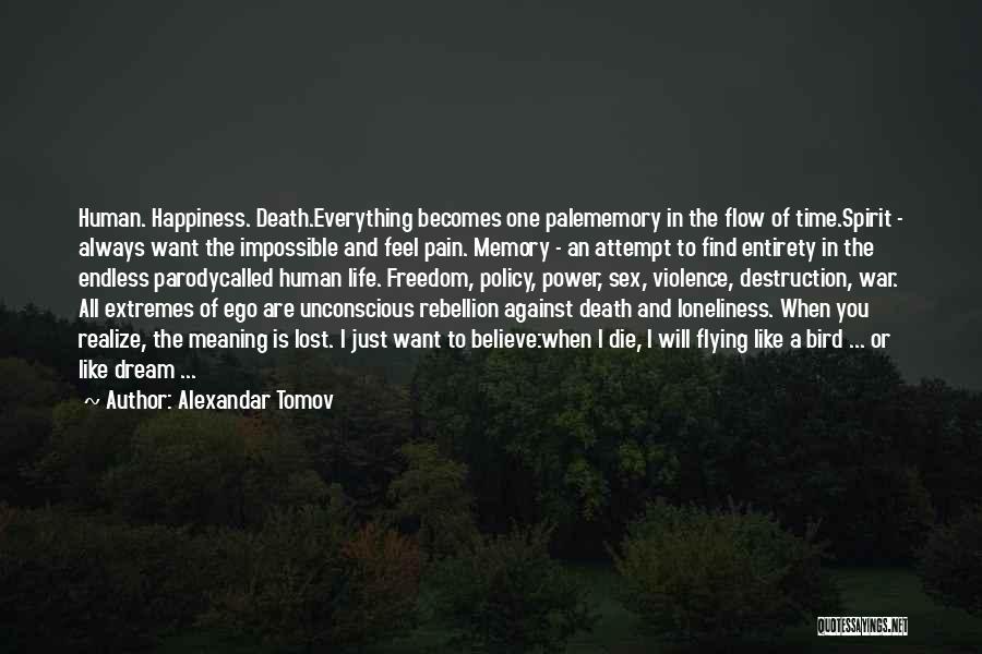 Alexandar Tomov Quotes: Human. Happiness. Death.everything Becomes One Palememory In The Flow Of Time.spirit - Always Want The Impossible And Feel Pain. Memory