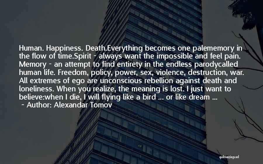 Alexandar Tomov Quotes: Human. Happiness. Death.everything Becomes One Palememory In The Flow Of Time.spirit - Always Want The Impossible And Feel Pain. Memory